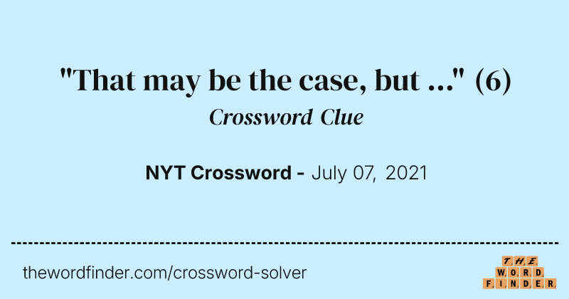 "That may be the case, but ..." crossword clue image