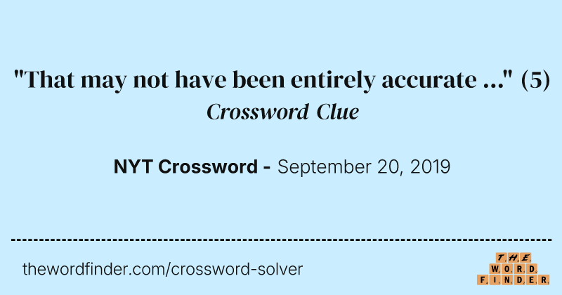 "That may not have been entirely accurate ..." crossword clue image