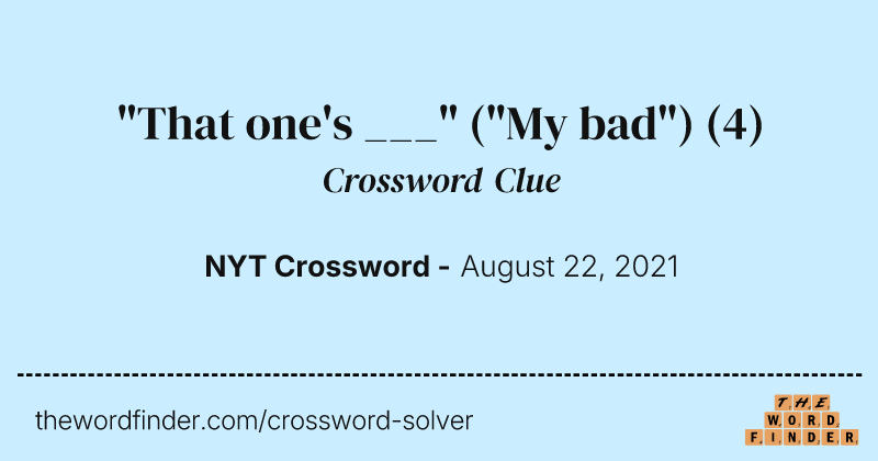 "That one's ___" ("My bad") crossword clue image
