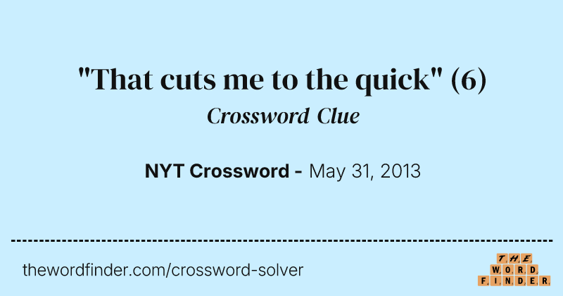 "That cuts me to the quick" crossword clue image