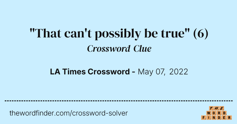 "That can't possibly be true" crossword clue image