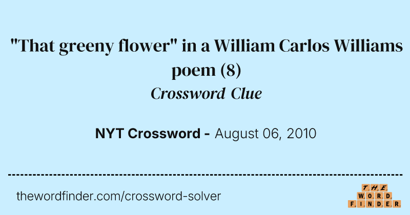 "That greeny flower" in a William Carlos Williams poem crossword clue image