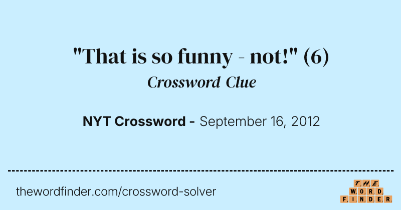 "That is so funny - not!" crossword clue image