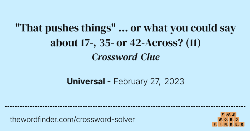 "That pushes things" ... or what you could say about 17-, 35- or 42-Across? crossword clue image