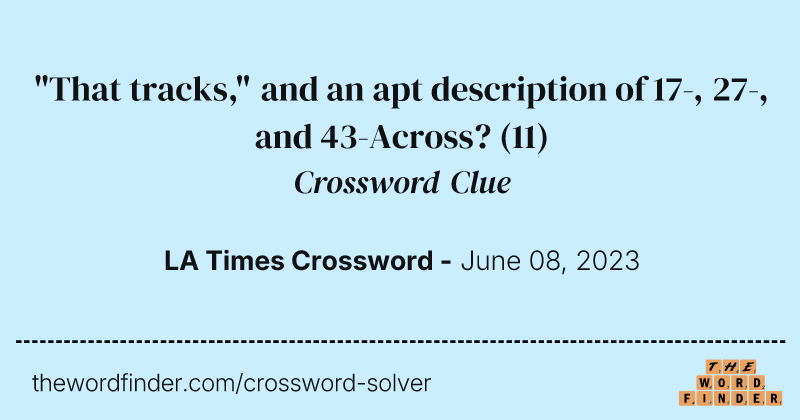 "That tracks," and an apt description of 17-, 27-, and 43-Across? crossword clue image