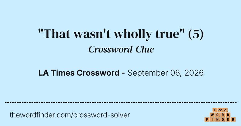 "That wasn't wholly true" crossword clue image