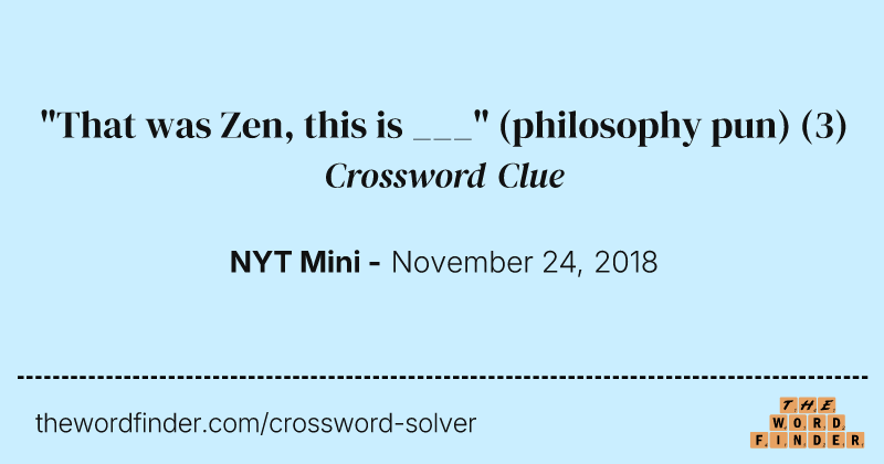 "That was Zen, this is ___" (philosophy pun) crossword clue image