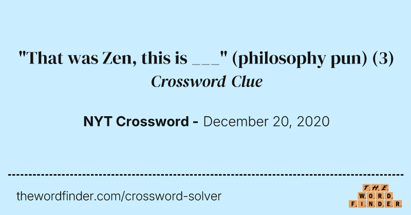 "That was Zen, this is ___" (philosophy pun) crossword clue image