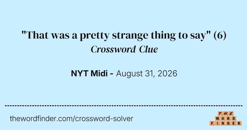 "That was a pretty strange thing to say" crossword clue image