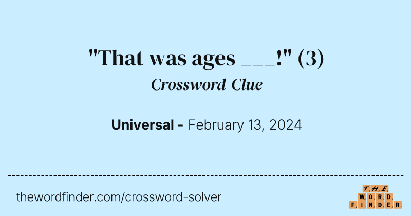 "That was ages ___!" crossword clue image