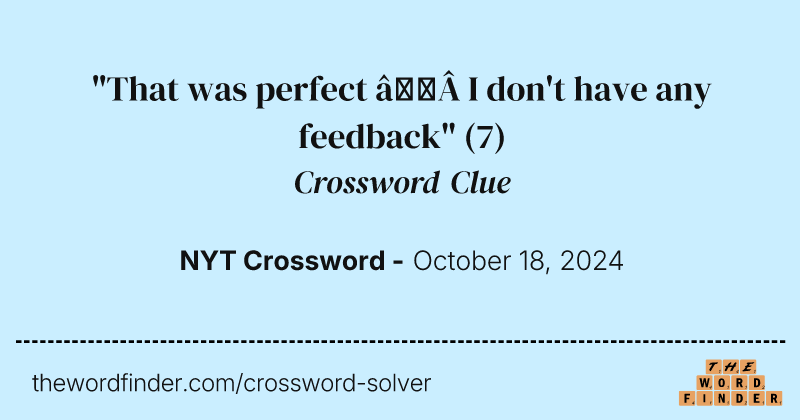 "That was perfect — I don't have any feedback" crossword clue image