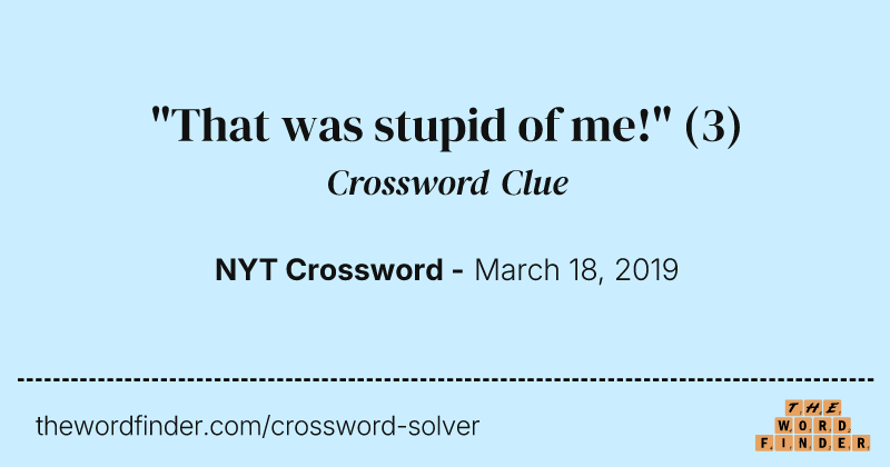 "That was stupid of me!" crossword clue image