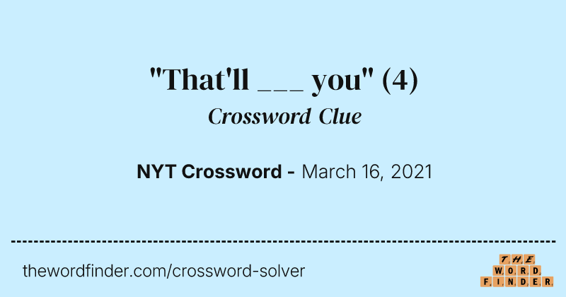 "That'll ___ you" crossword clue image