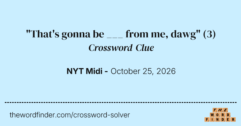 "That's gonna be ___ from me, dawg" crossword clue image