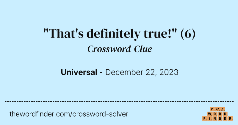 "That's definitely true!" crossword clue image