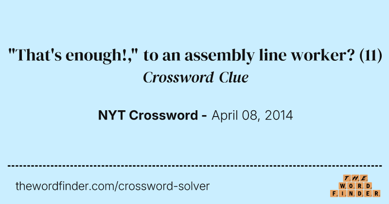 "That's enough!," to an assembly line worker? crossword clue image