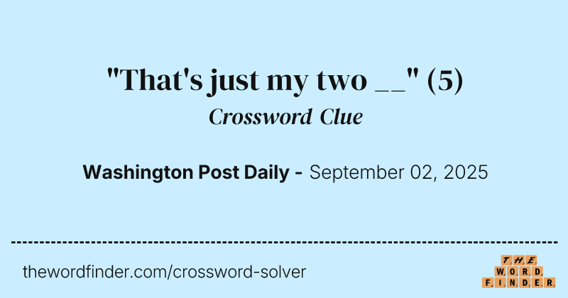 "That's just my two __" crossword clue image