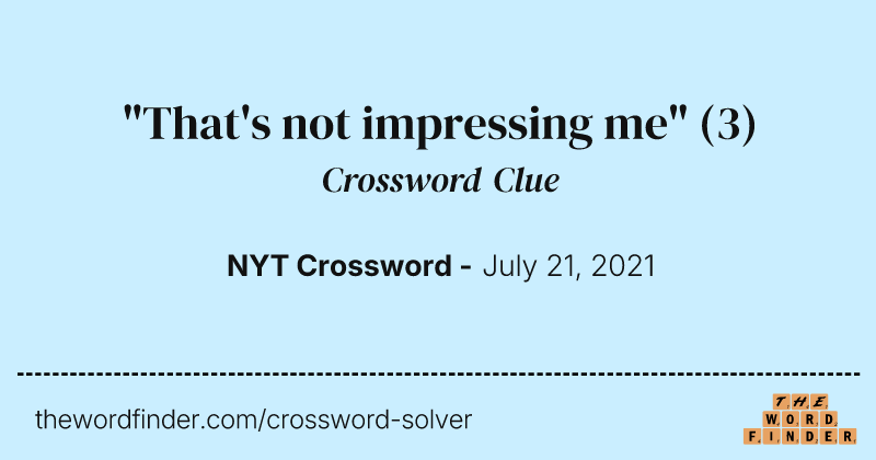"That's not impressing me" crossword clue image