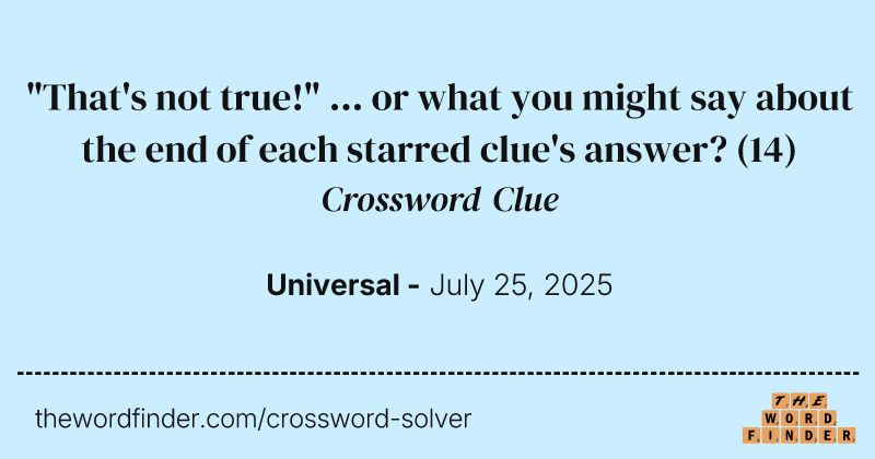 "That's not true!" ... or what you might say about the end of each starred clue's answer? crossword clue image