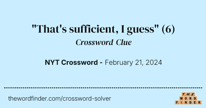 "That's sufficient, I guess" crossword clue image