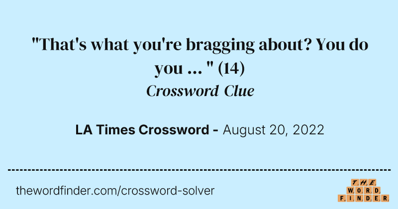 "That's what you're bragging about? You do you ... " crossword clue image