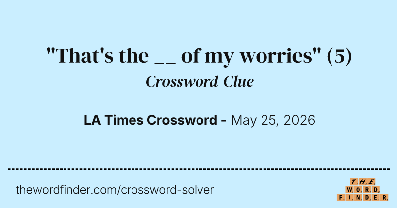 "That's the __ of my worries" crossword clue image
