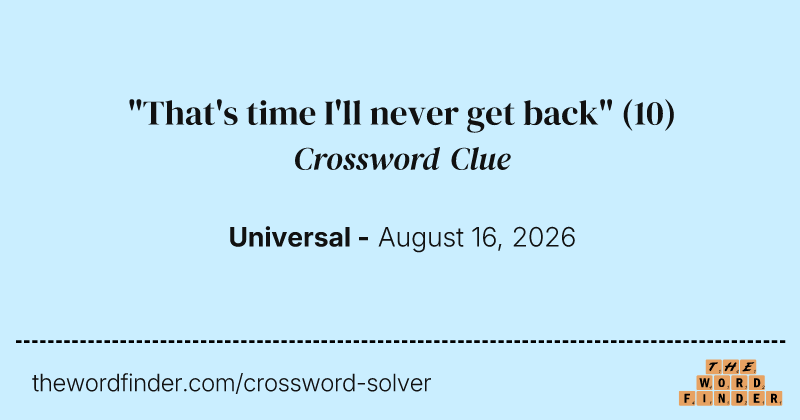 "That's time I'll never get back" crossword clue image