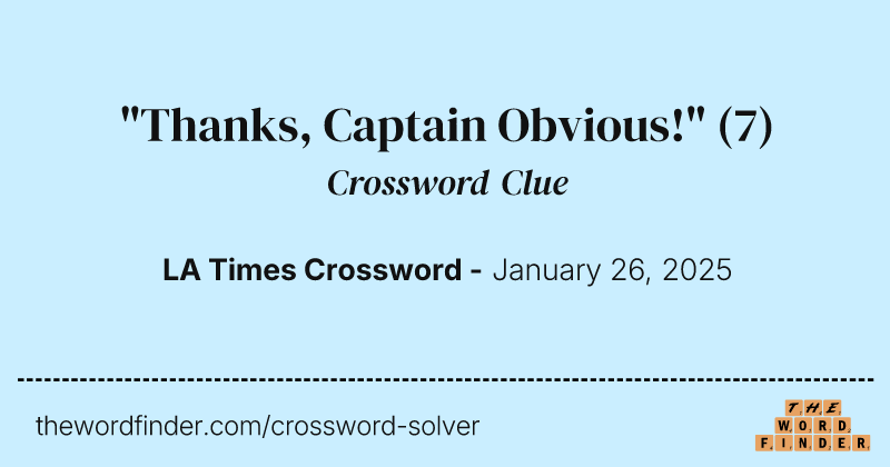 "Thanks, Captain Obvious!" crossword clue image