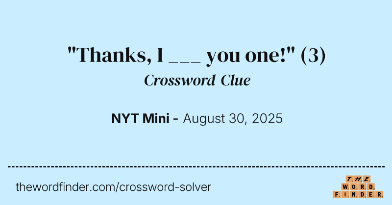 "Thanks, I ___ you one!" crossword clue image