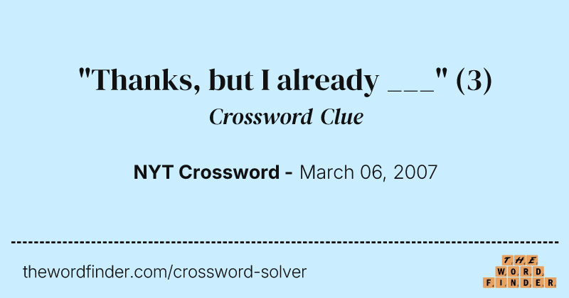 "Thanks, but I already ___" crossword clue image