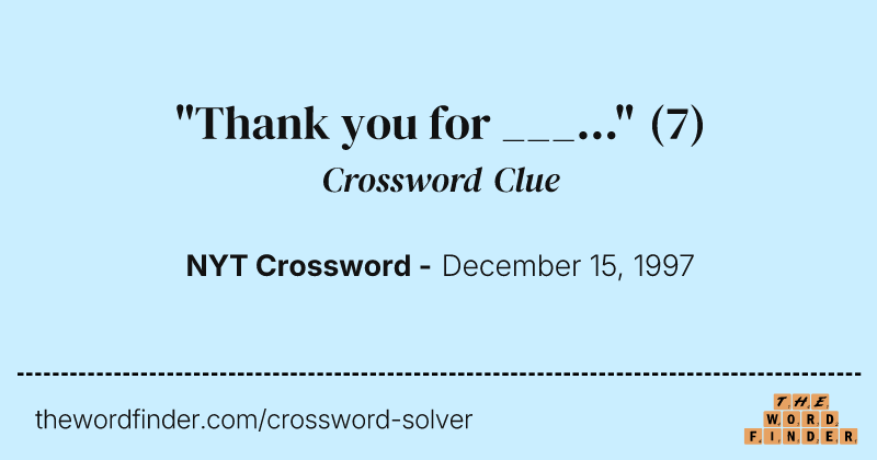 "Thank you for ___..." crossword clue image