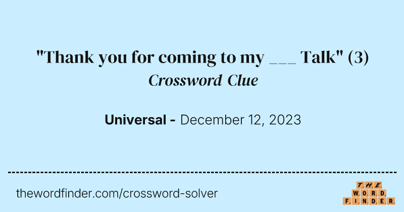 "Thank you for coming to my ___ Talk" crossword clue image