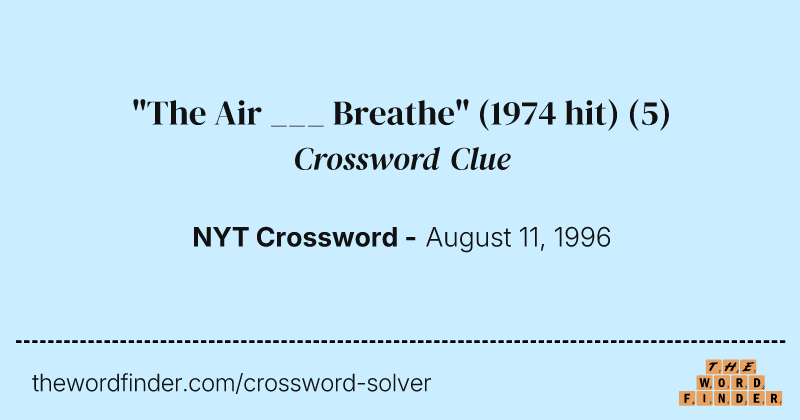 "The Air ___ Breathe" (1974 hit) crossword clue image