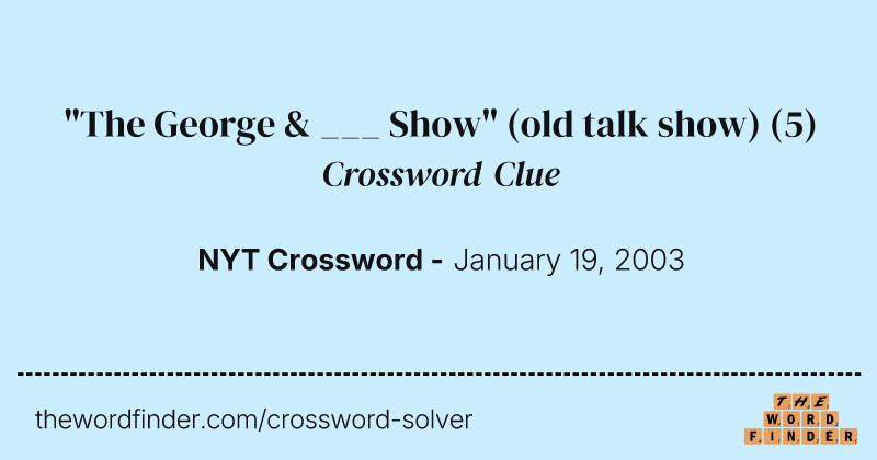 "The George & ___ Show" (old talk show) crossword clue image