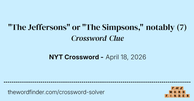 "The Jeffersons" or "The Simpsons," notably crossword clue image