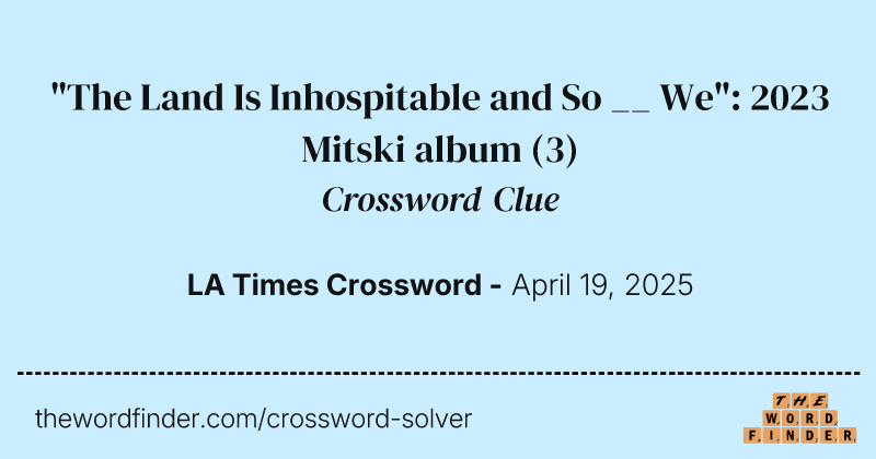 "The Land Is Inhospitable and So __ We": 2023 Mitski album crossword clue image