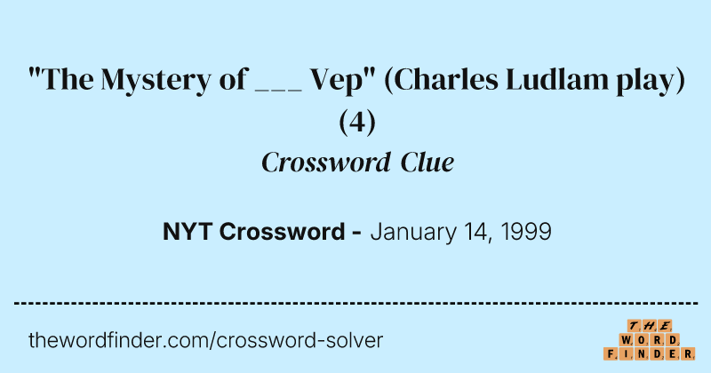 "The Mystery of ___ Vep" (Charles Ludlam play) crossword clue image