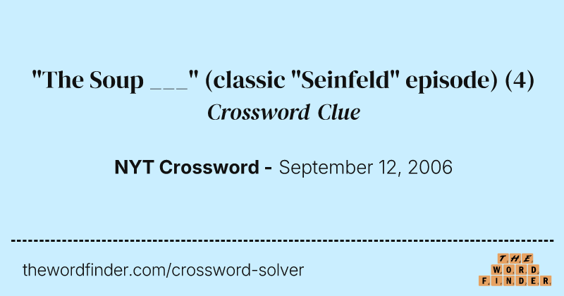 "The Soup ___" (classic "Seinfeld" episode) crossword clue image