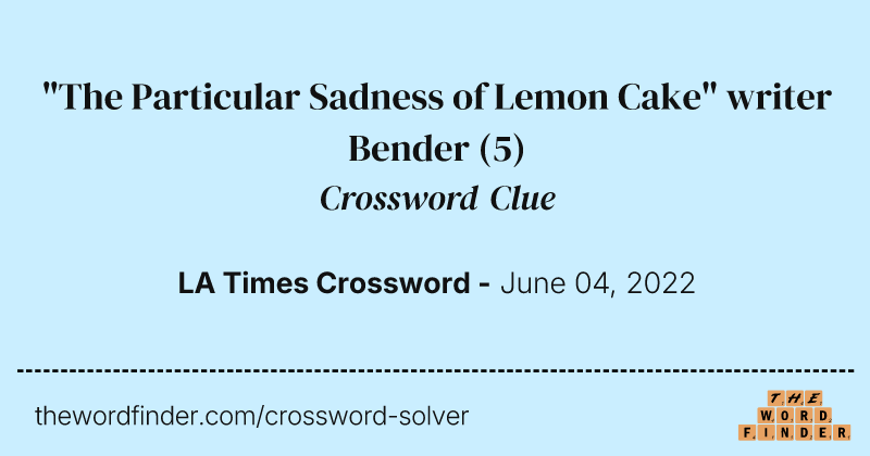 "The Particular Sadness of Lemon Cake" writer Bender crossword clue image