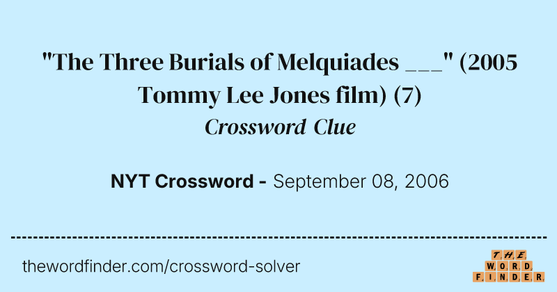 "The Three Burials of Melquiades ___" (2005 Tommy Lee Jones film) crossword clue image