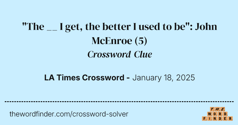 "The __ I get, the better I used to be": John McEnroe crossword clue image