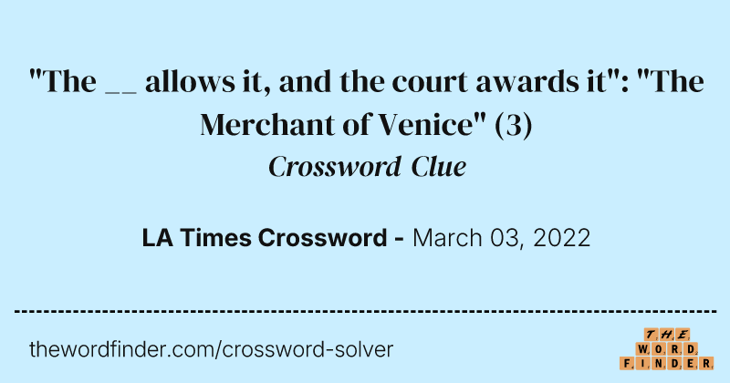 "The __ allows it, and the court awards it": "The Merchant of Venice" crossword clue image