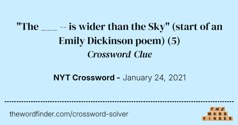 "The ___ -- is wider than the Sky" (start of an Emily Dickinson poem) crossword clue image