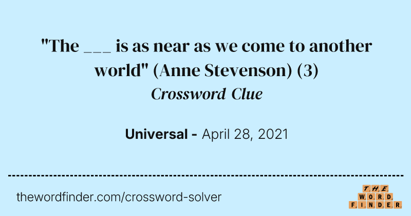 "The ___ is as near as we come to another world" (Anne Stevenson) crossword clue image