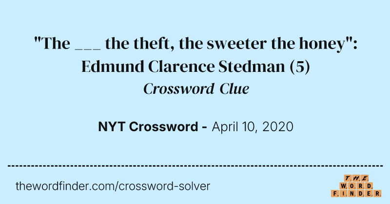 "The ___ the theft, the sweeter the honey": Edmund Clarence Stedman crossword clue image