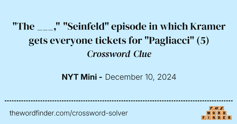 "The ___," "Seinfeld" episode in which Kramer gets everyone tickets for "Pagliacci" crossword clue image
