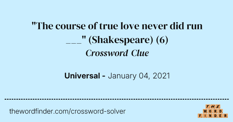 "The course of true love never did run ___" (Shakespeare) crossword clue image