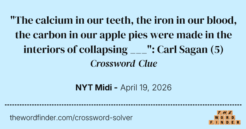 "The calcium in our teeth, the iron in our blood, the carbon in our apple pies were made in the interiors of collapsing ___": Carl Sagan crossword clue image