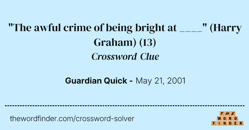 "The awful crime of being bright at ____" (Harry Graham) crossword clue image