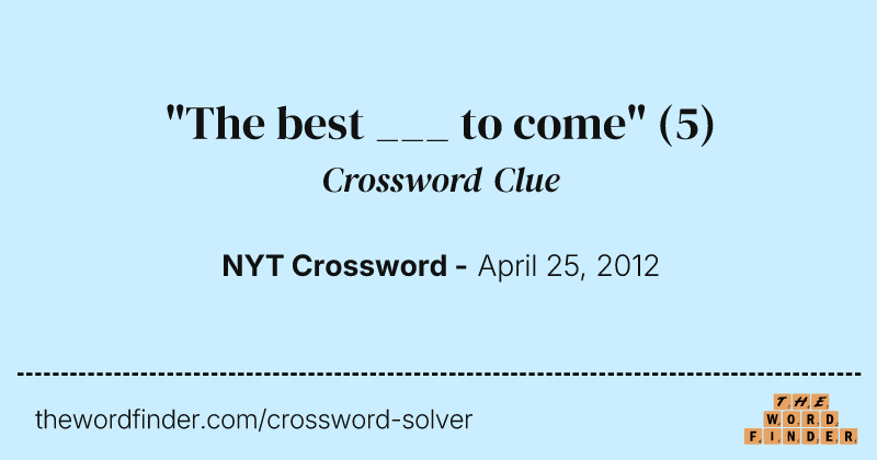 "The best ___ to come" crossword clue image